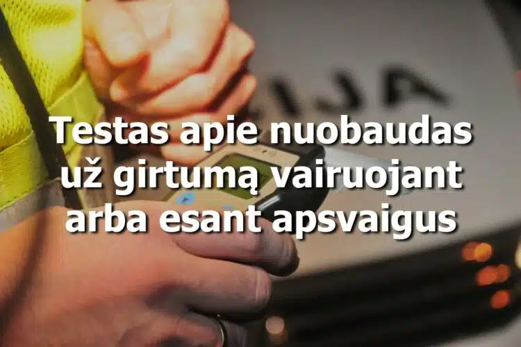 Testas apie nuobaudas už girtumą vairuojant arba esant apsvaigus