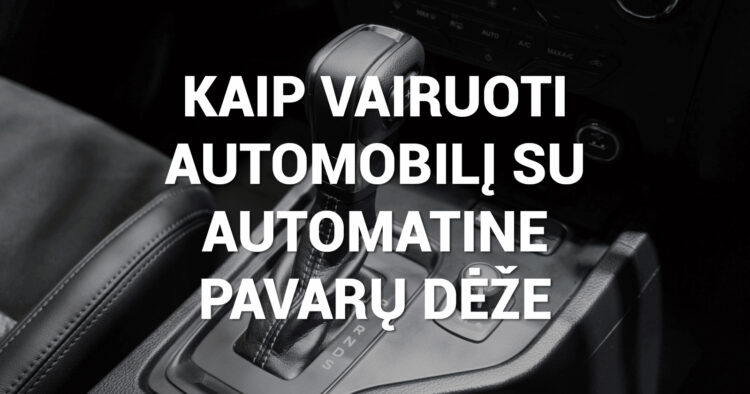kaip vairuoti automata automatine pavaru deze