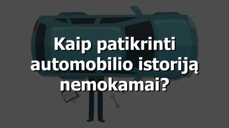 kaip patikrinti automobilio istorija nemokamai